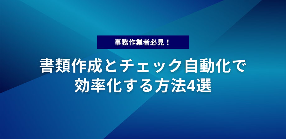 事務作業者必見！書類作成とチェック自動化で効率化する方法4選