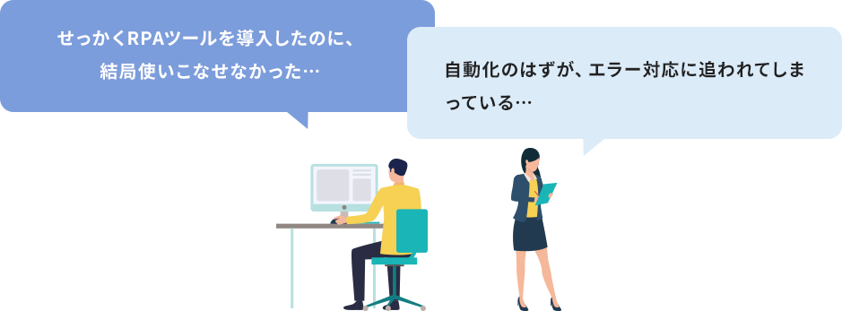 せっかくRPAツールを導入したのに、結局使いこなせなかった…/自動化のはずが、エラー対応に追われてしまっている…
